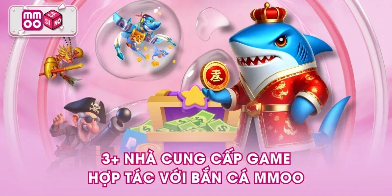 3+ nhà cung cấp game hợp tác với bắn cá MMOO