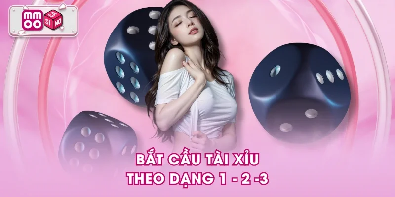 Bắt cầu tài xỉu theo dạng 1 - 2 -3
