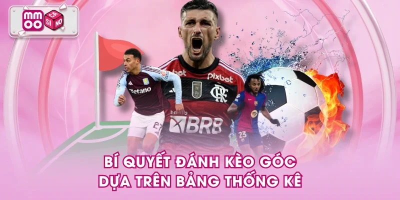 Bí quyết đánh kèo góc dựa trên bảng thống kê
