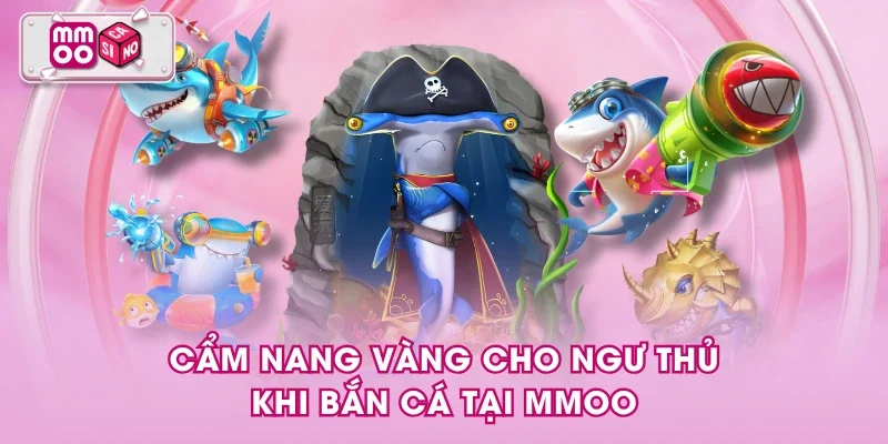 Cẩm nang vàng cho ngư thủ khi bắn cá tại MMOO