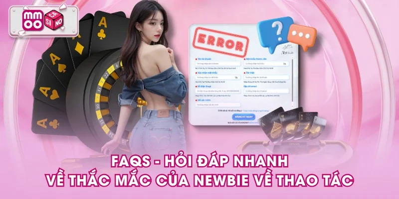 FAQs - Hỏi đáp nhanh về thắc mắc của newbie về thao tác