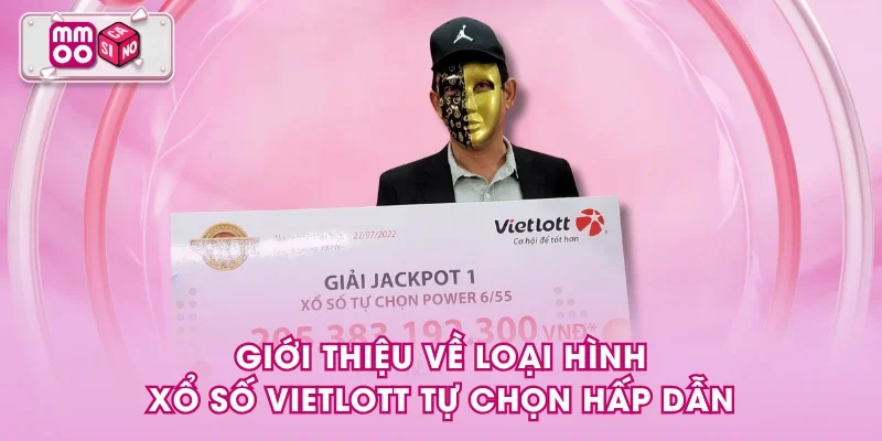 Giới thiệu về loại hình xổ số Vietlott tự chọn hấp dẫn