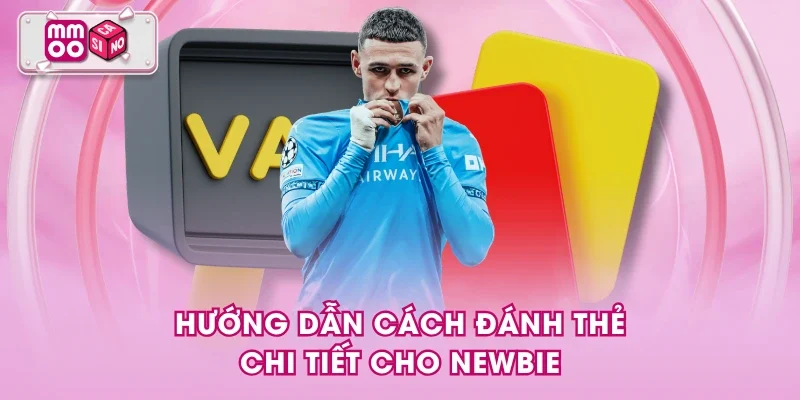 Hướng dẫn cách đánh thẻ chi tiết cho newbie