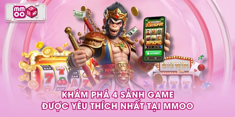 Khám phá 4 sảnh game được yêu thích nhất tại MMOO