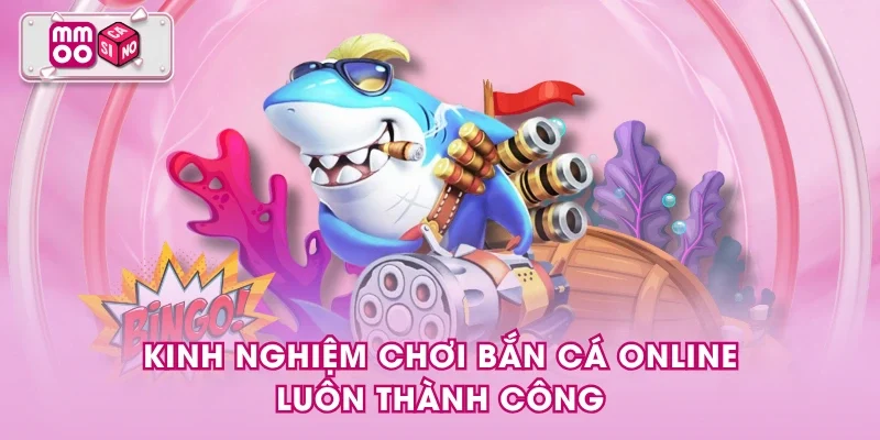 Kinh nghiệm chơi bắn cá online luôn thành công
