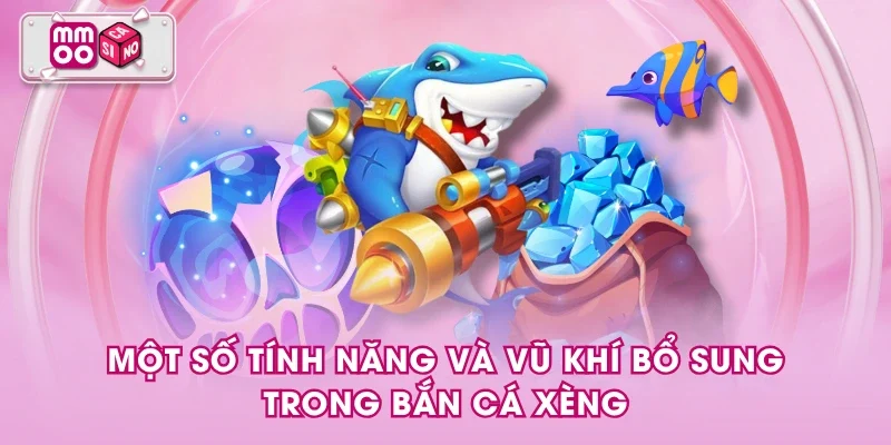Một số tính năng và vũ khí bổ sung trong bắn cá xèng