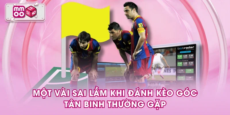 Một vài sai lầm khi đánh kèo góc tân binh thường gặp