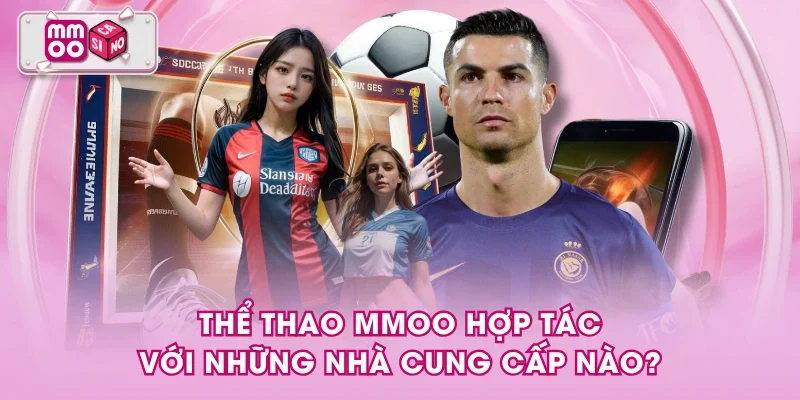 Thể thao MMOO hợp tác với những nhà cung cấp nào?