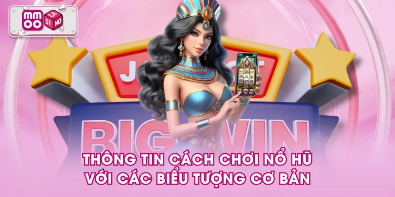 Thông tin cách chơi nổ hũ với các biểu tượng cơ bản
