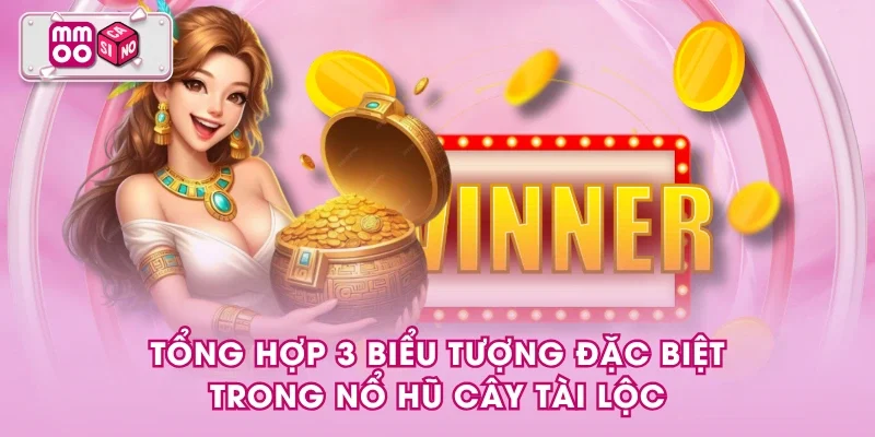 Tổng hợp 3 biểu tượng đặc biệt trong Nổ Hũ Cây Tài Lộc